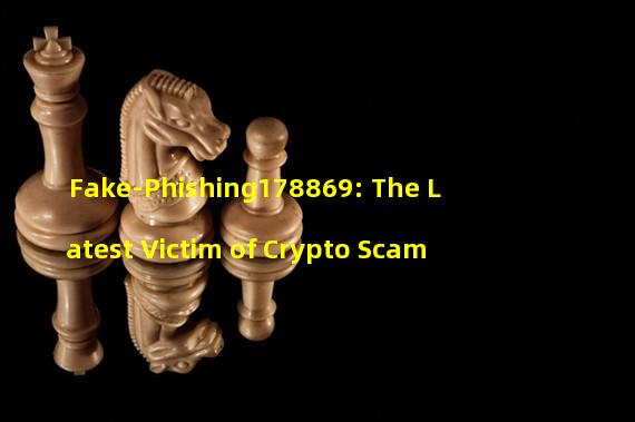 Fake-Phishing178869: The Latest Victim of Crypto Scam 