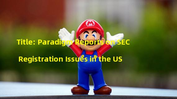 Title: Paradigm Reports on SEC Registration Issues in the US