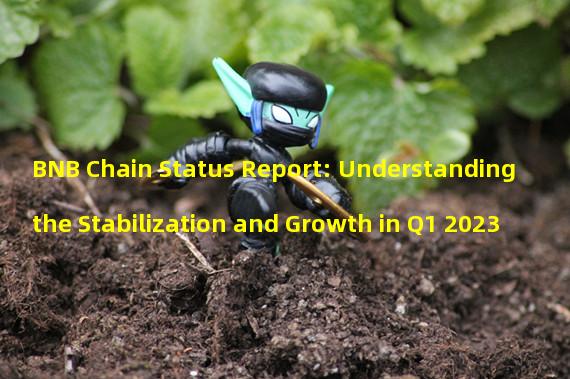 BNB Chain Status Report: Understanding the Stabilization and Growth in Q1 2023