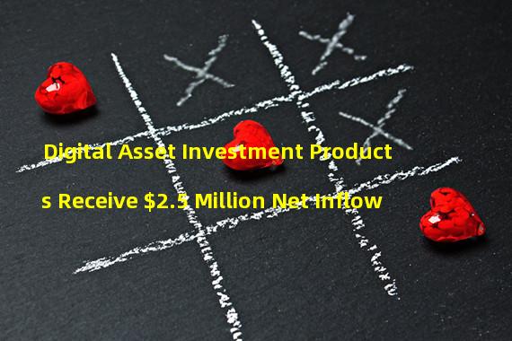 Digital Asset Investment Products Receive $2.5 Million Net Inflow