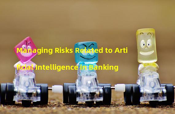 Managing Risks Related to Artificial Intelligence in Banking