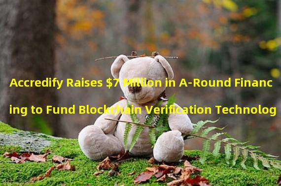 Accredify Raises $7 Million in A-Round Financing to Fund Blockchain Verification Technology