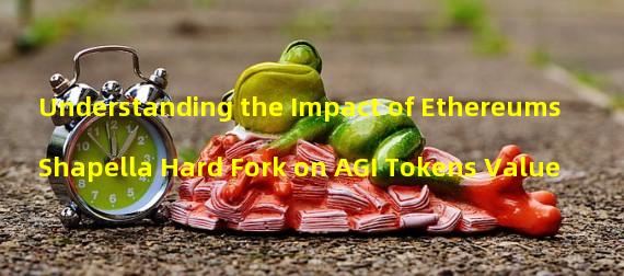 Understanding the Impact of Ethereums Shapella Hard Fork on AGI Tokens Value