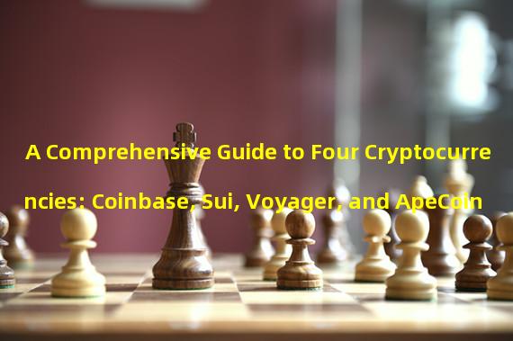 A Comprehensive Guide to Four Cryptocurrencies: Coinbase, Sui, Voyager, and ApeCoin