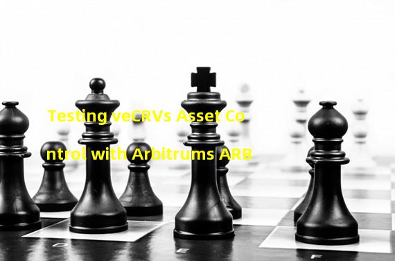 Testing veCRVs Asset Control with Arbitrums ARB