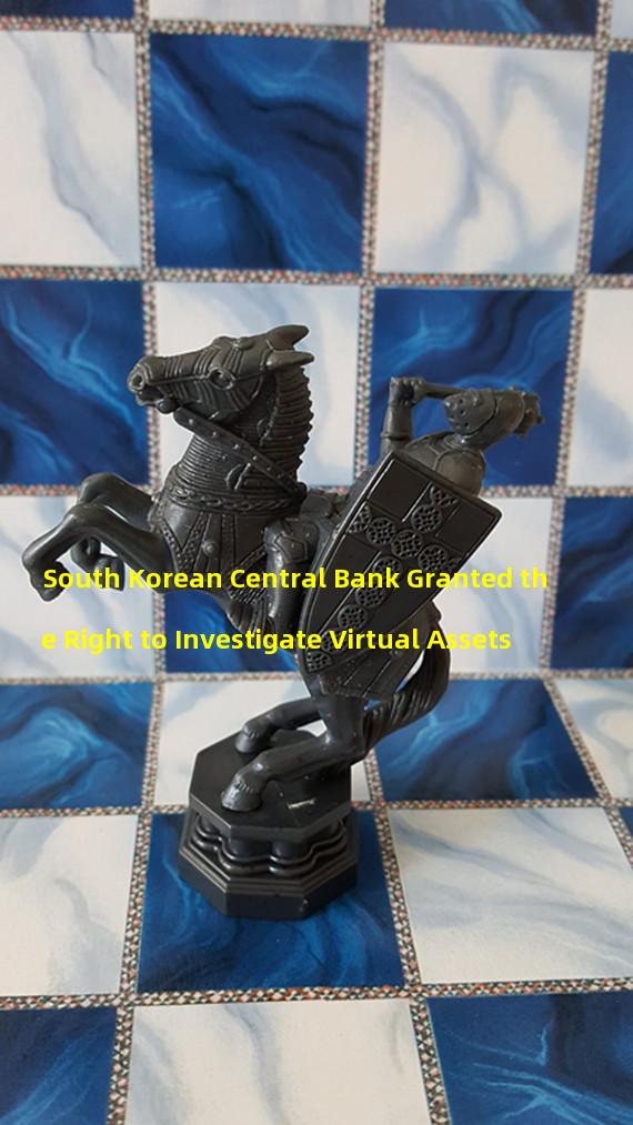 South Korean Central Bank Granted the Right to Investigate Virtual Assets