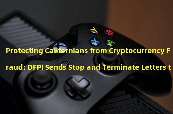 Protecting Californians from Cryptocurrency Fraud: DFPI Sends Stop and Terminate Letters to 5 Companies