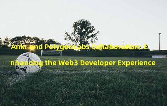 Ankr and PolygonLabs Collaboration: Enhancing the Web3 Developer Experience