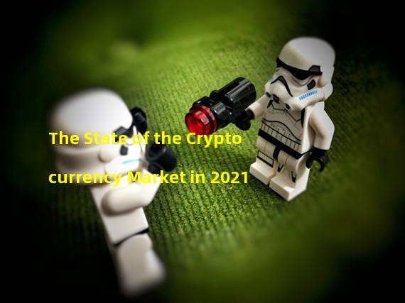 The State of the Cryptocurrency Market in 2021