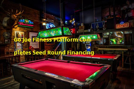Go Joe Fitness Platform Completes Seed Round Financing