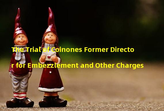 The Trial of Coinones Former Director for Embezzlement and Other Charges