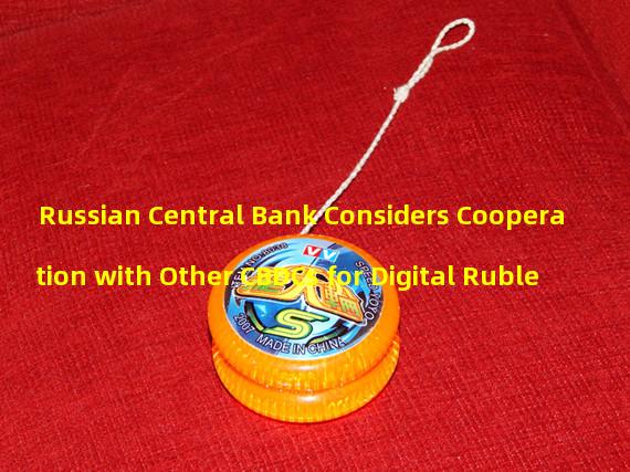 Russian Central Bank Considers Cooperation with Other CBDCs for Digital Ruble