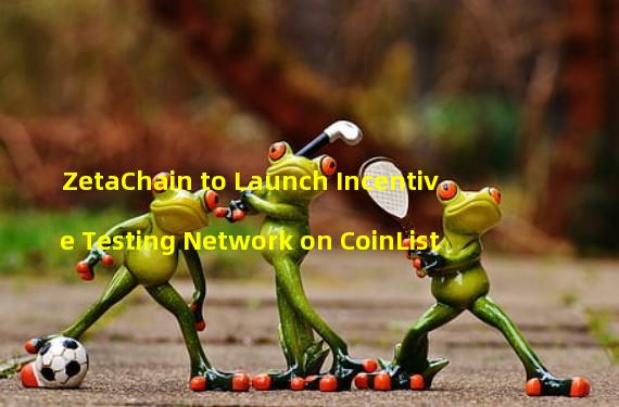 ZetaChain to Launch Incentive Testing Network on CoinList