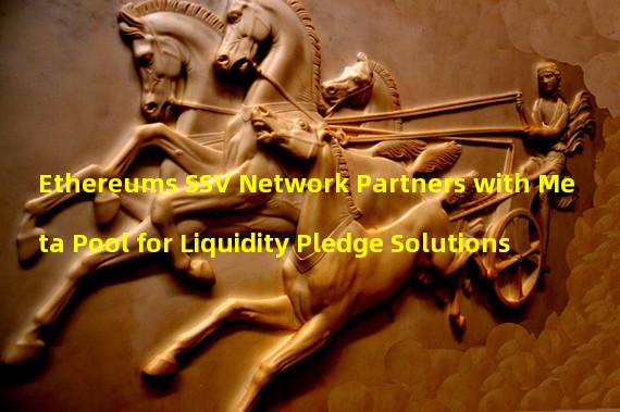 Ethereums SSV Network Partners with Meta Pool for Liquidity Pledge Solutions