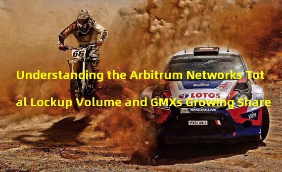 Understanding the Arbitrum Networks Total Lockup Volume and GMXs Growing Share