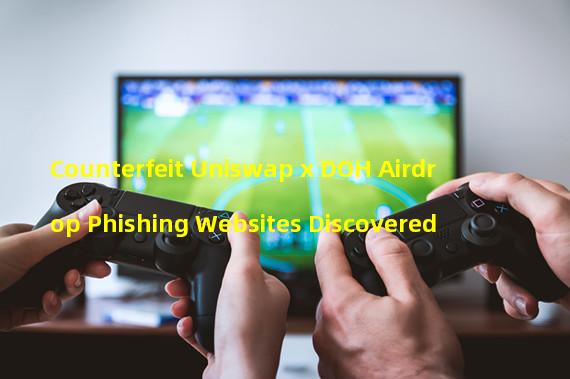 Counterfeit Uniswap x DOH Airdrop Phishing Websites Discovered