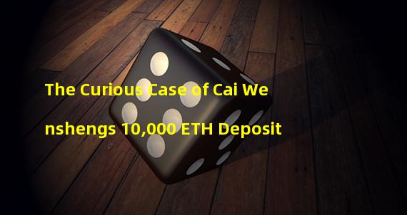 The Curious Case of Cai Wenshengs 10,000 ETH Deposit