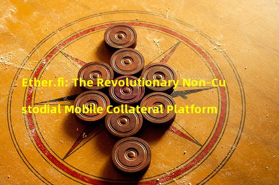 Ether.fi: The Revolutionary Non-Custodial Mobile Collateral Platform