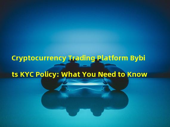 Cryptocurrency Trading Platform Bybits KYC Policy: What You Need to Know