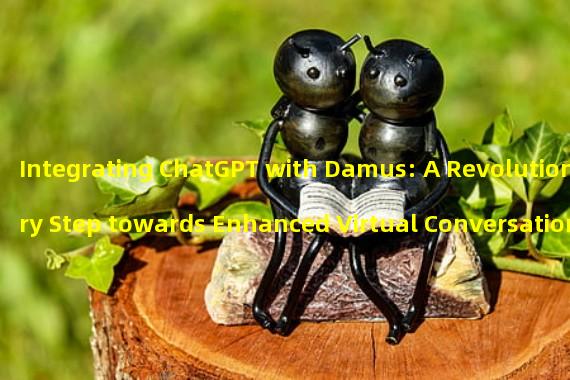 Integrating ChatGPT with Damus: A Revolutionary Step towards Enhanced Virtual Conversations