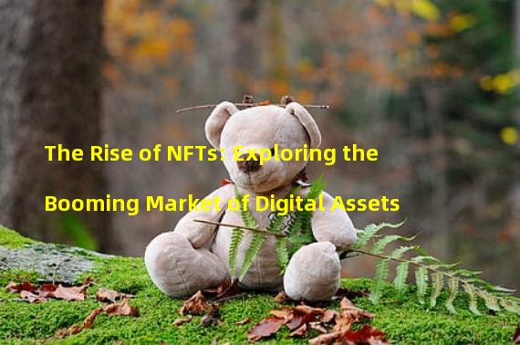 The Rise of NFTs: Exploring the Booming Market of Digital Assets