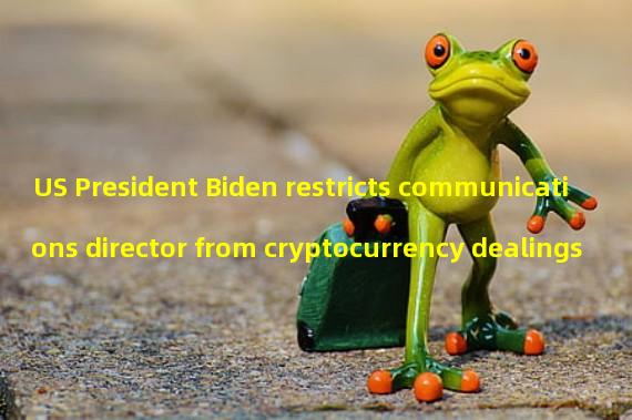 US President Biden restricts communications director from cryptocurrency dealings