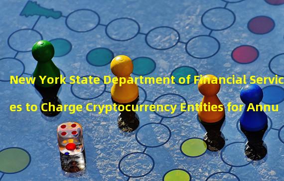 New York State Department of Financial Services to Charge Cryptocurrency Entities for Annual Inspections and Regulation