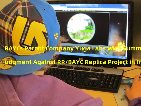 BAYCs Parent Company Yuga Labs Wins Summary Judgment Against RR/BAYC Replica Project in Intellectual Property Lawsuit