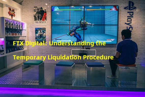 FTX Digital: Understanding the Temporary Liquidation Procedure