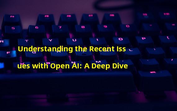 Understanding the Recent Issues with Open AI: A Deep Dive 