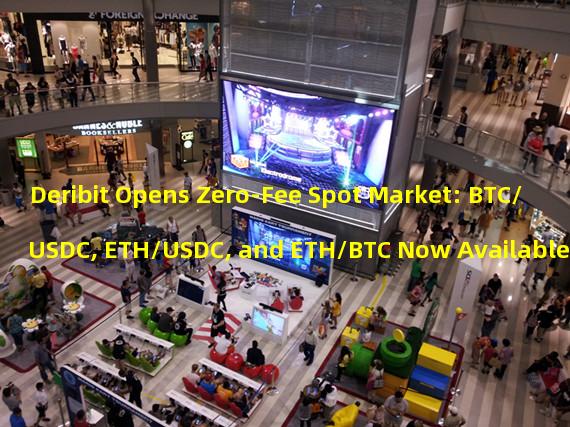 Deribit Opens Zero-Fee Spot Market: BTC/USDC, ETH/USDC, and ETH/BTC Now Available