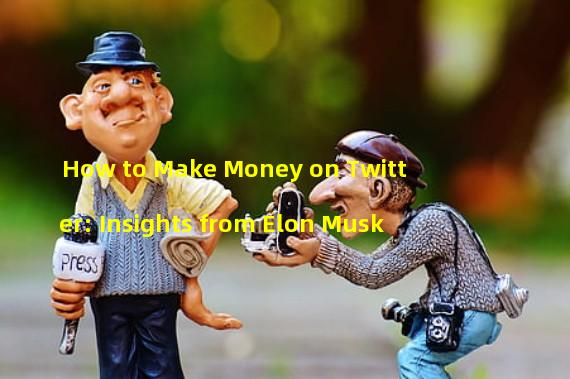 How to Make Money on Twitter: Insights from Elon Musk