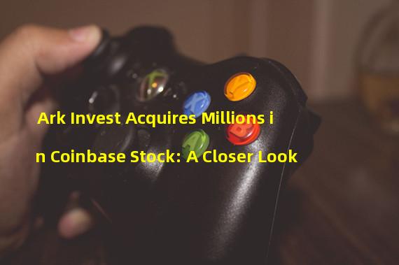 Ark Invest Acquires Millions in Coinbase Stock: A Closer Look