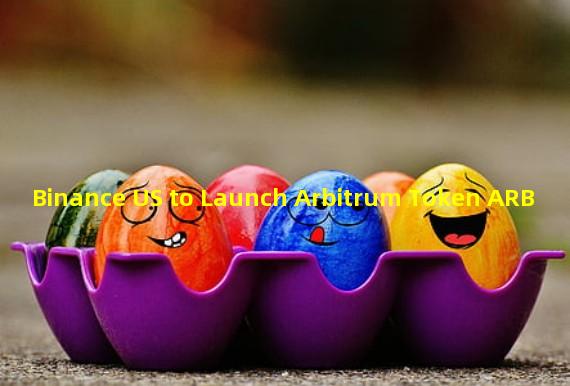 Binance US to Launch Arbitrum Token ARB
