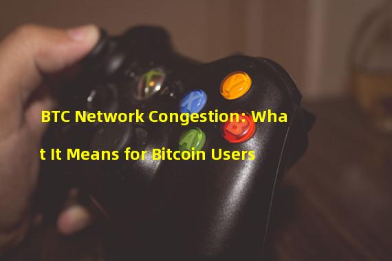 BTC Network Congestion: What It Means for Bitcoin Users