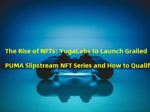 The Rise of NFTs: YugaLabs to Launch Grailed PUMA Slipstream NFT Series and How to Qualify