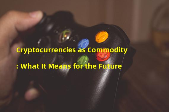 Cryptocurrencies as Commodity: What It Means for the Future