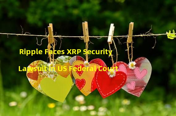 Ripple Faces XRP Security Lawsuit in US Federal Court