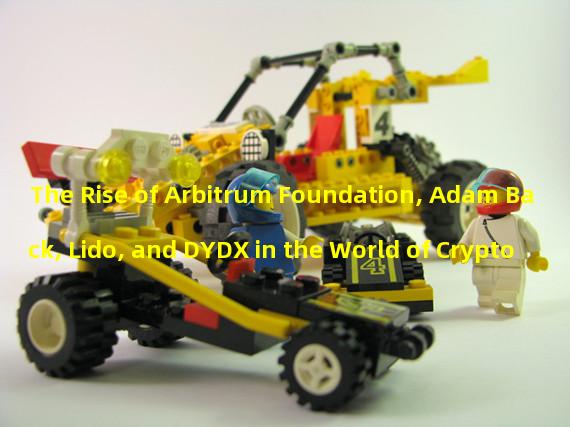 The Rise of Arbitrum Foundation, Adam Back, Lido, and DYDX in the World of Crypto