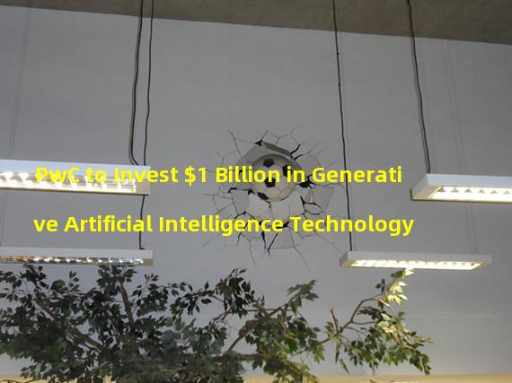 PwC to Invest $1 Billion in Generative Artificial Intelligence Technology