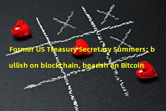 Former US Treasury Secretary Summers: bullish on blockchain, bearish on Bitcoin