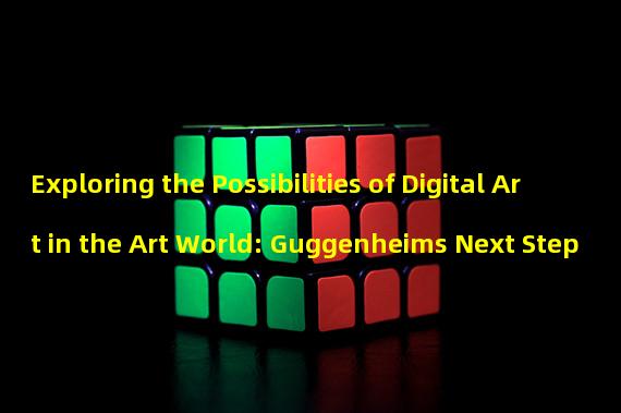 Exploring the Possibilities of Digital Art in the Art World: Guggenheims Next Step