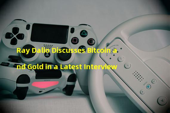 Ray Dalio Discusses Bitcoin and Gold in a Latest Interview