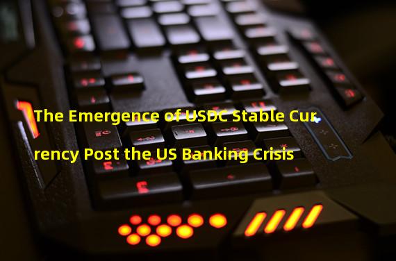 The Emergence of USDC Stable Currency Post the US Banking Crisis