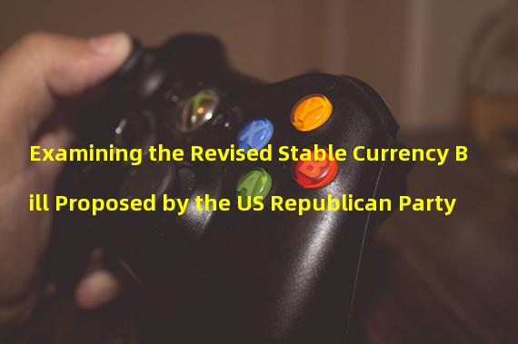 Examining the Revised Stable Currency Bill Proposed by the US Republican Party