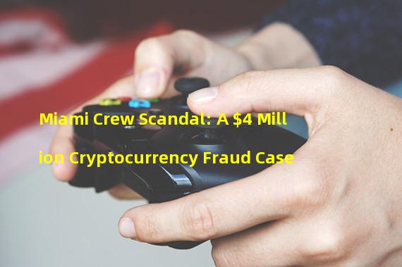 Miami Crew Scandal: A $4 Million Cryptocurrency Fraud Case