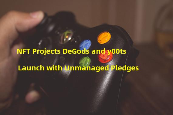 NFT Projects DeGods and y00ts Launch with Unmanaged Pledges