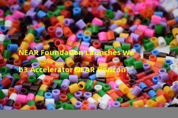 NEAR Foundation Launches Web3 Accelerator NEAR Horizon