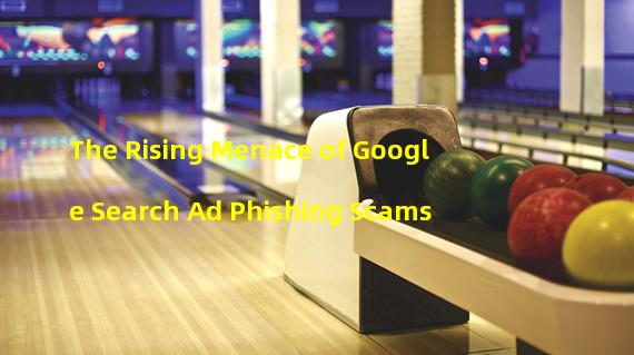 The Rising Menace of Google Search Ad Phishing Scams