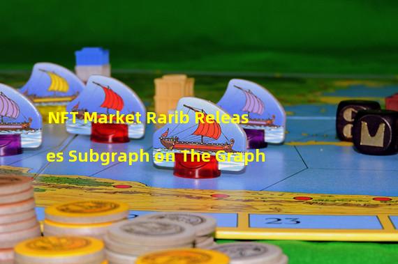 NFT Market Rarib Releases Subgraph on The Graph